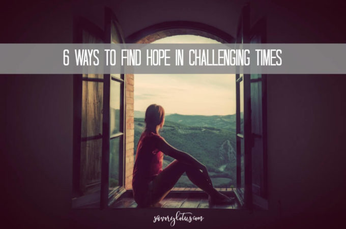 6 Ways to Find Hope In Challenging Times | www.savorylotus.com