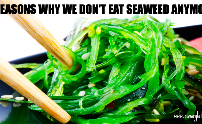 8 Reason Why We Don't Eat Seaweed Anymore ~ savorylotus.com
