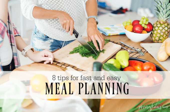 8 Tips for Fast and Easy Meal Planning | www.savorylotus.com