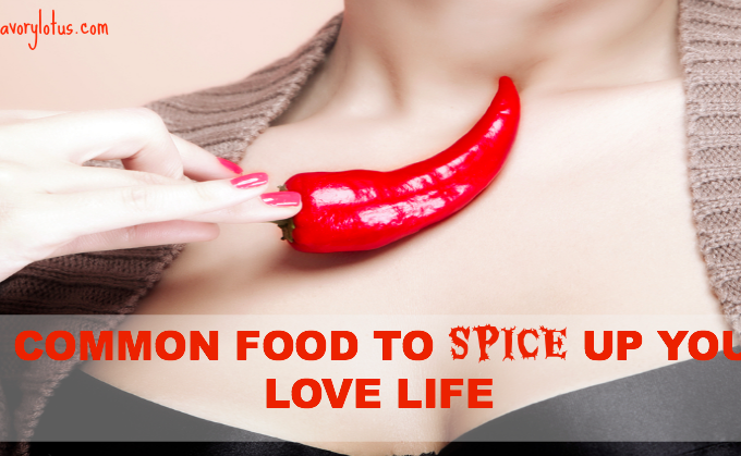 9 Common Foods to Spice Up Your Love Life savorylotus.com